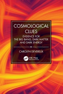 Cosmological Clues : Evidence for the Big Bang, Dark Matter and Dark Energy