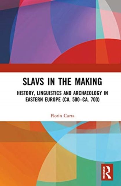 Slavs in the Making : History, Linguistics, and Archaeology in Eastern Europe (ca. 500 – ca. 700)