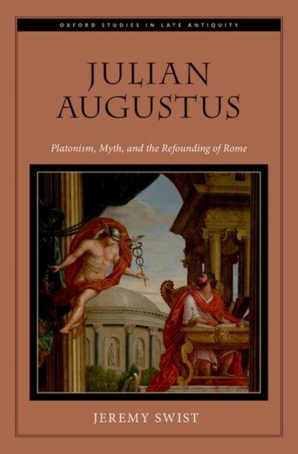 Julian Augustus : Platonism, Myth, and the Refounding of Rome