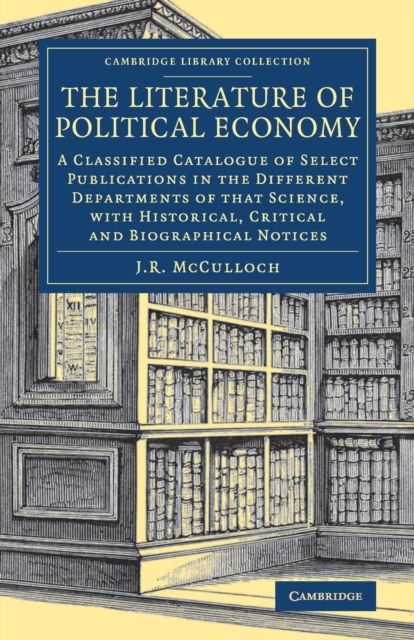 The Literature of Political Economy : A Classified Catalogue of Select Publications in the Different Departments of that Science, with Historical, Critical and Biographical Notices
