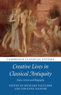 Creative Lives in Classical Antiquity : Poets, Artists and Biography