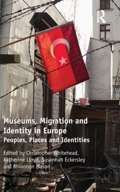 Museums, Migration and Identity in Europe : Peoples, Places and Identities