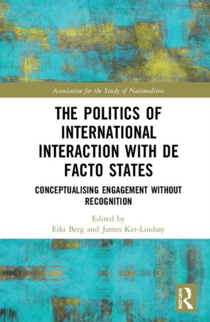 The Politics of International Interaction with de facto States : Conceptualising Engagement without Recognition