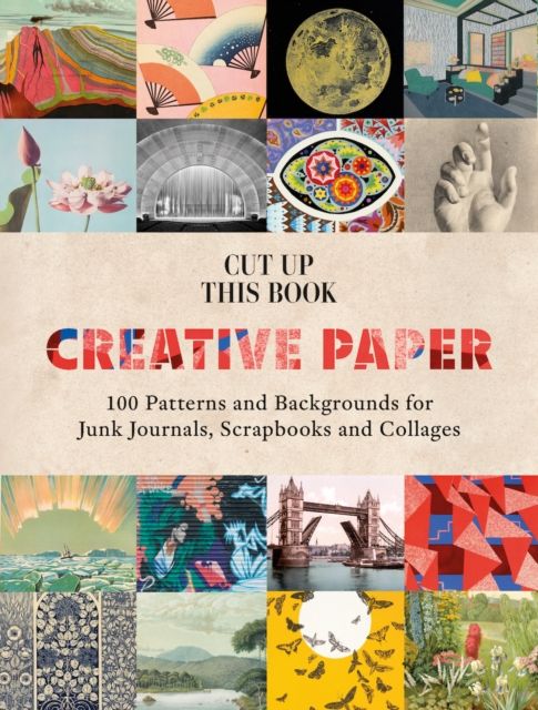 Creative Paper : 100 Backgrounds for Junk Journals, Scrapbooks and Collages
