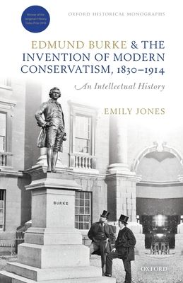 Edmund Burke and the Invention of Modern Conservatism, 1830-1914 : An Intellectual History