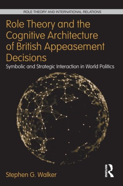 Role Theory and the Cognitive Architecture of British Appeasement Decisions : Symbolic and Strategic Interaction in World Politics