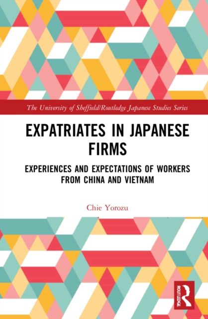 Expatriates in Japanese Firms : Experiences and Expectations of Workers from China and Vietnam