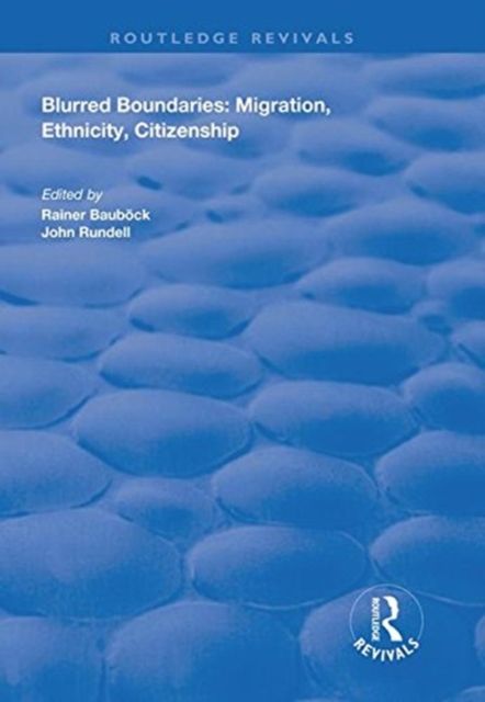 Blurred Boundaries : Migration, Ethnicity, Citizenship
