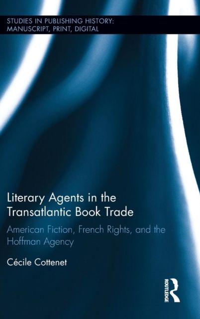 Literary Agents in the Transatlantic Book Trade : American Fiction, French Rights, and the Hoffman Agency