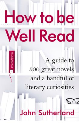 How to be Well Read : A guide to 500 great novels and a handful of literary curiosities