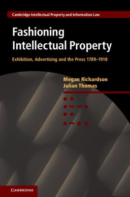 Fashioning Intellectual Property : Exhibition, Advertising and the Press, 1789–1918