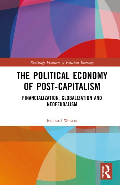 The Political Economy of Post-Capitalism : Financialization, Globalization and Neofeudalism