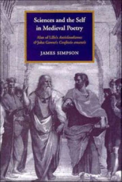 Sciences and the Self in Medieval Poetry : Alan of Lille's Anticlaudianus and John Gower's Confessio Amantis