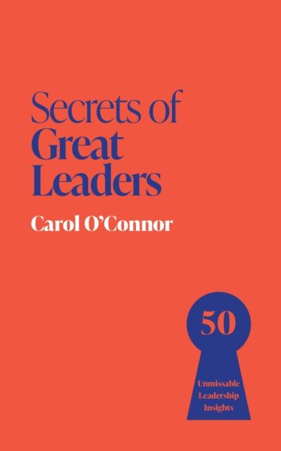 Secrets of Great Leaders : 50 Unmissable Leadership Insights