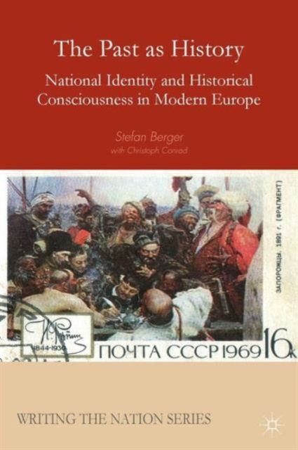 The Past as History : National Identity and Historical Consciousness in Modern Europe