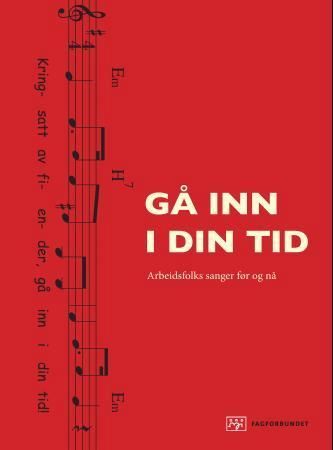 Gå inn i din tid : arbeidsfolks sanger før og nå