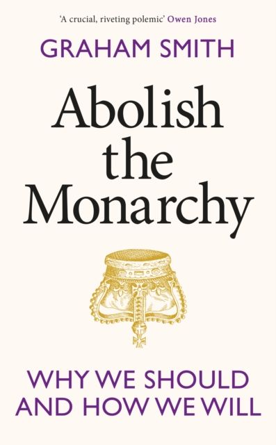 Abolish the monarchy : why we should and how we will