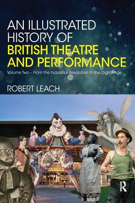 An Illustrated History of British Theatre and Performance : Volume Two - From the Industrial Revolution to the Digital Age