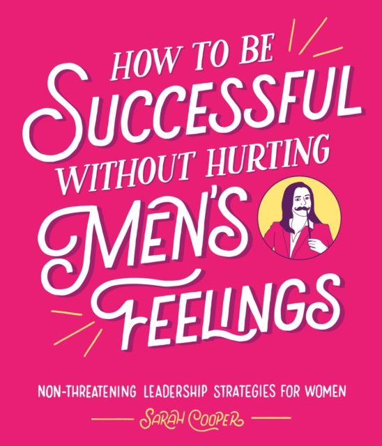 How to be successful without hurting men's feelings : non-threatening leadership strategies for women