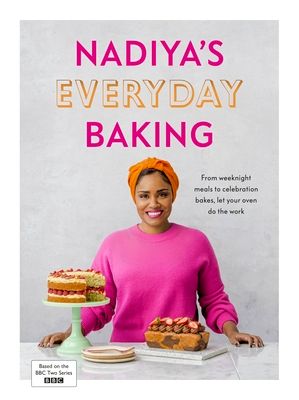 Nadiya’s Everyday Baking : Over 95 simple and delicious new recipes as featured in the BBC2 TV show
