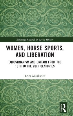 Women, Horse Sports and Liberation : Equestrianism and Britain from the 18th to the 20th Centuries