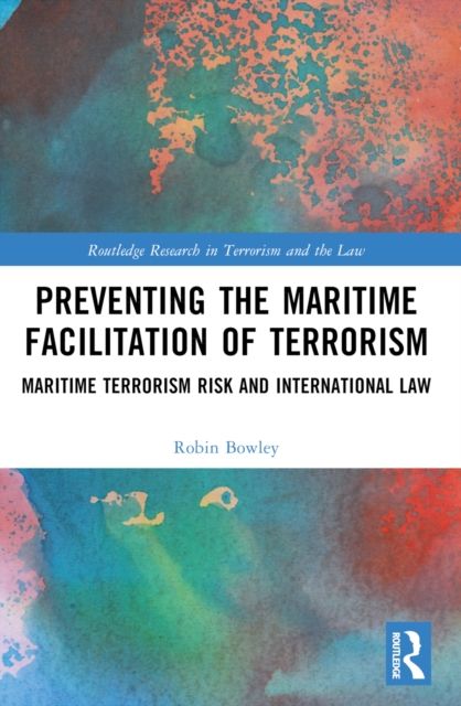 Preventing the Maritime Facilitation of Terrorism : Maritime Terrorism Risk and International Law