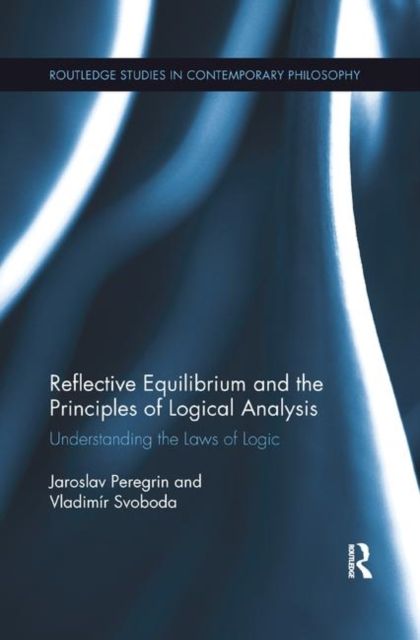Reflective Equilibrium and the Principles of Logical Analysis : Understanding the Laws of Logic