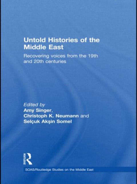 Untold Histories of the Middle East : Recovering Voices from the 19th and 20th Centuries