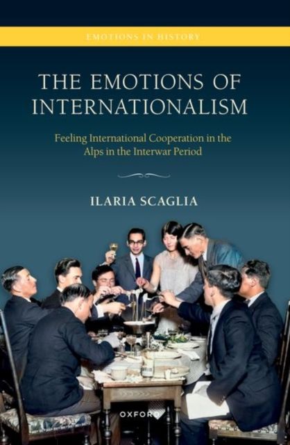The Emotions of Internationalism : Feeling International Cooperation in the Alps in the Interwar Period