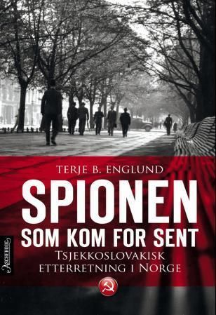 Spionen som kom for sent : tsjekkoslovakisk etterretning i Norge