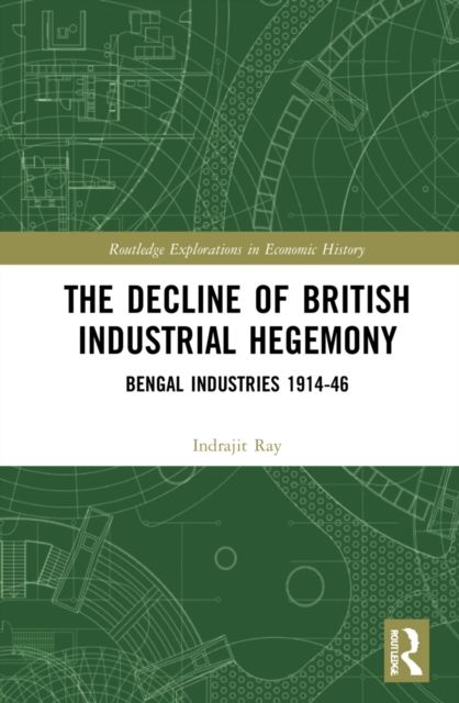 The Decline of British Industrial Hegemony : Bengal Industries 1914–46