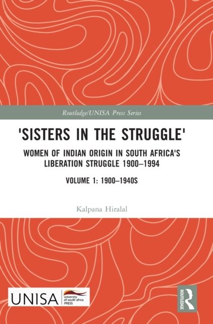'Sisters in the Struggle' : Women of Indian Origin in South Africa's Liberation Struggle 1900–1994 (VOLUME 1: 1900–1940s)