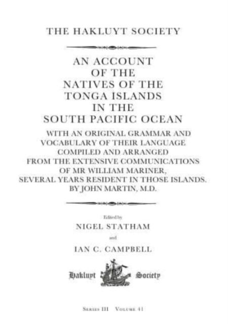 An Account of the Natives of the Tonga Islands in the South Pacific Ocean : With an Original Grammar and Vocabulary of their Language Compiled and Arranged from the Extensive Communications of Mr William Mariner, Several Years Resident in Those Islands. By John Martin, M.D.