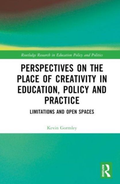 Perspectives on the Place of Creativity in Education, Policy and Practice : Limitations and Open Spaces