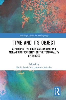 Time and Its Object : A Perspective from Amerindian and Melanesian Societies on the Temporality of Images