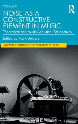 Noise as a Constructive Element in Music : Theoretical and Music-Analytical Perspectives