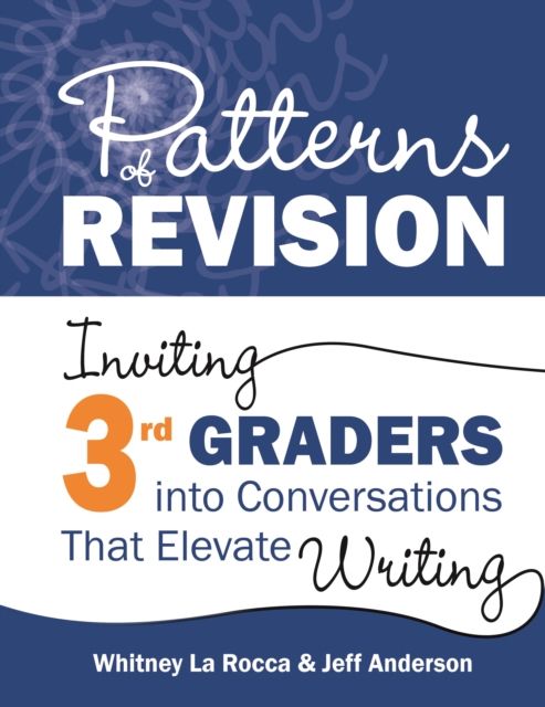 Patterns of Revision, Grade 3 : Inviting 3rd Graders into Conversations That Elevate Writing