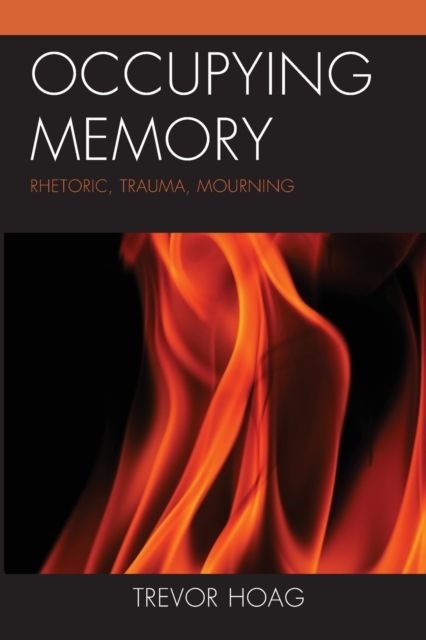 Occupying Memory : Rhetoric, Trauma, Mourning
