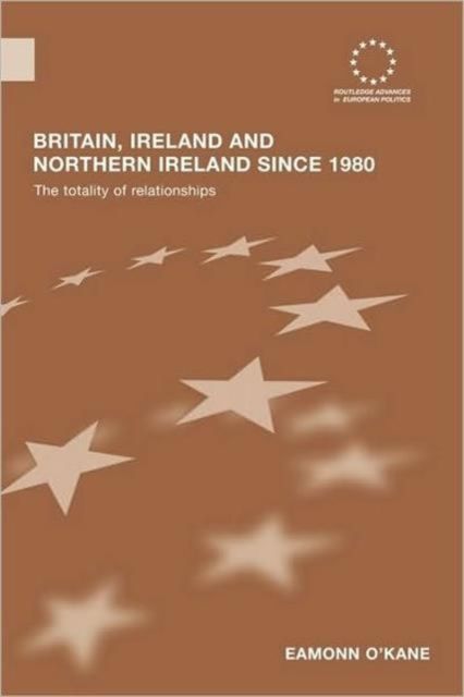 Britain, Ireland and Northern Ireland since 1980 : The Totality of Relationships