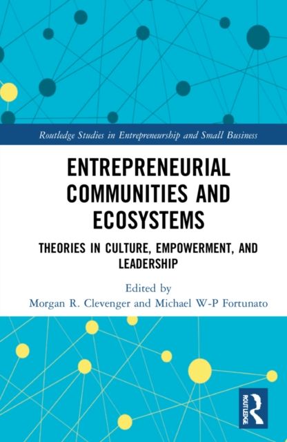 Entrepreneurial Communities and Ecosystems : Theories in Culture, Empowerment, and Leadership