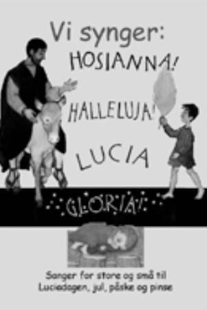 Vi synger: Hosianna! Halleluja! Lucia Gloria! : sanger for små og store til Luciadagen, jul, påske og pinse