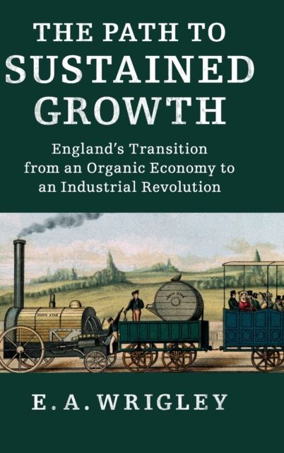 The Path to Sustained Growth : England's Transition from an Organic Economy to an Industrial Revolution