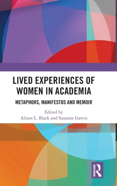 Lived Experiences of Women in Academia : Metaphors, Manifestos and Memoir