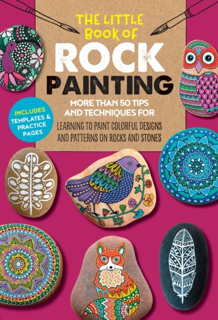 The Little Book of Rock Painting : More than 50 tips and techniques for learning to paint colorful designs and patterns on rocks and stones