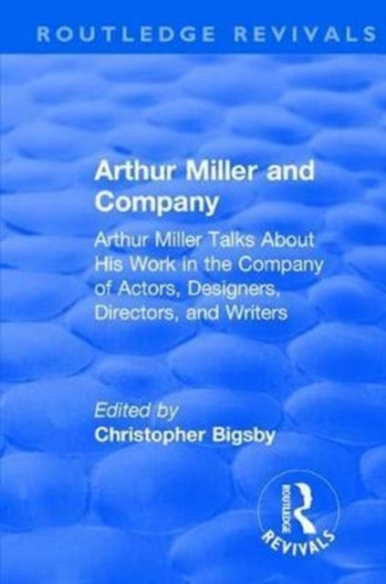 Routledge Revivals: Arthur Miller and Company (1990) : Arthur Miller Talks About His Work in the Company of Actors, Designers, Directors, and Writers