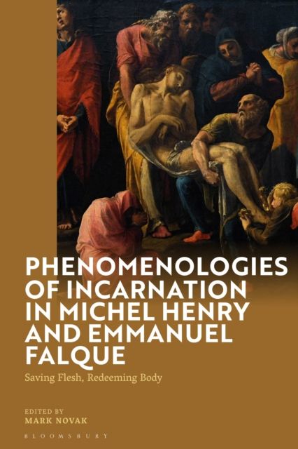 Phenomenologies of Incarnation in Michel Henry and Emmanuel Falque : Saving Flesh, Redeeming Body