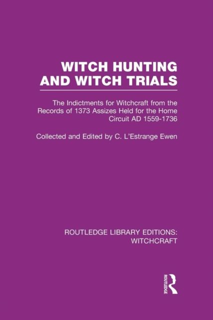 Witch Hunting and Witch Trials (RLE Witchcraft) : The Indictments for Witchcraft from the Records of the 1373 Assizes Held from the Home Court 1559-1736 AD