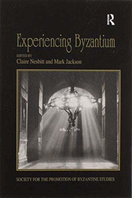 Experiencing Byzantium : Papers from the 44th Spring Symposium of Byzantine Studies, Newcastle and Durham, April 2011