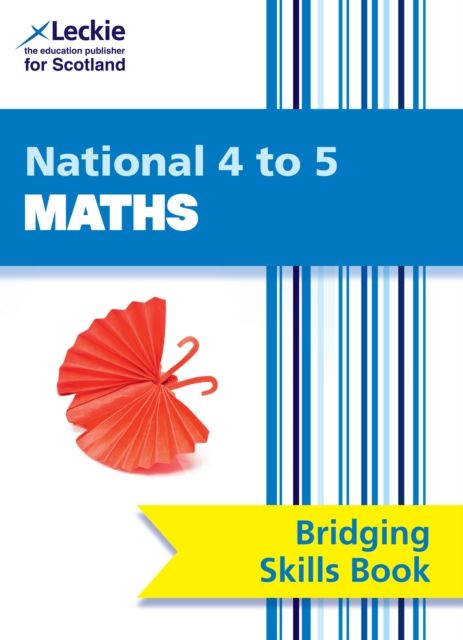 National 4 to 5 Maths Bridging Skills Book : Bridge the Transition from National 4 to National 5 Maths