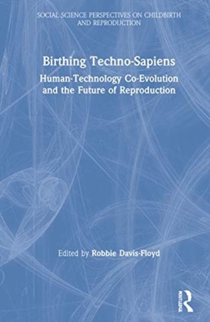 Birthing Techno-Sapiens : Human-Technology Co-Evolution and the Future of Reproduction